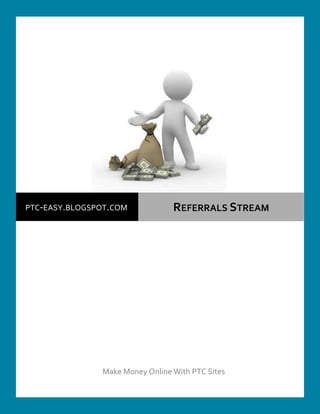PTC-EASY.BLOGSPOT.COM            REFERRALS STREAM




               Make Money Online With PTC Sites
 