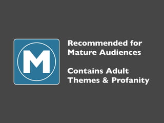 Recommended for


M
    Mature Audiences

    Contains Adult
    Themes & Profanity
 