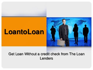 LoantoLoan
Get Loan Without a credit check from The Loan
Lenders

 