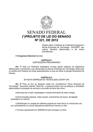 SENADO FEDERAL
(*)PROJETO DE LEI DO SENADO
Nº 321, DE 2012
Dispõe sobre o Sistema de Tratamento Especial a
Novas Empresas ...