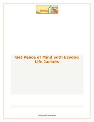 Get Peace of Mind with Ezydog
         Life Jackets




          © Online Pet Accessories
 