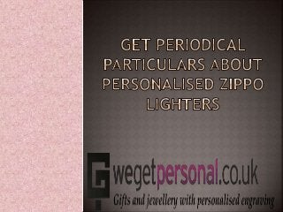 Get periodical particulars About Personalised Zippo Lighters