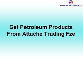 Get Petroleum Products
From Attache Trading Fze
 