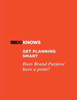 GET PLANNING
SMART
Does Brand Purpose
have a point?
	
 