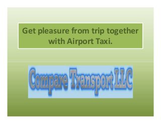 Get pleasure from trip together
with Airport Taxi.
Get pleasure from trip together
with Airport Taxi.
 