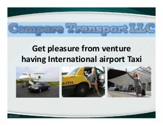 Get pleasure from venture
having International airport Taxi
Get pleasure from venture
having International airport Taxi
 