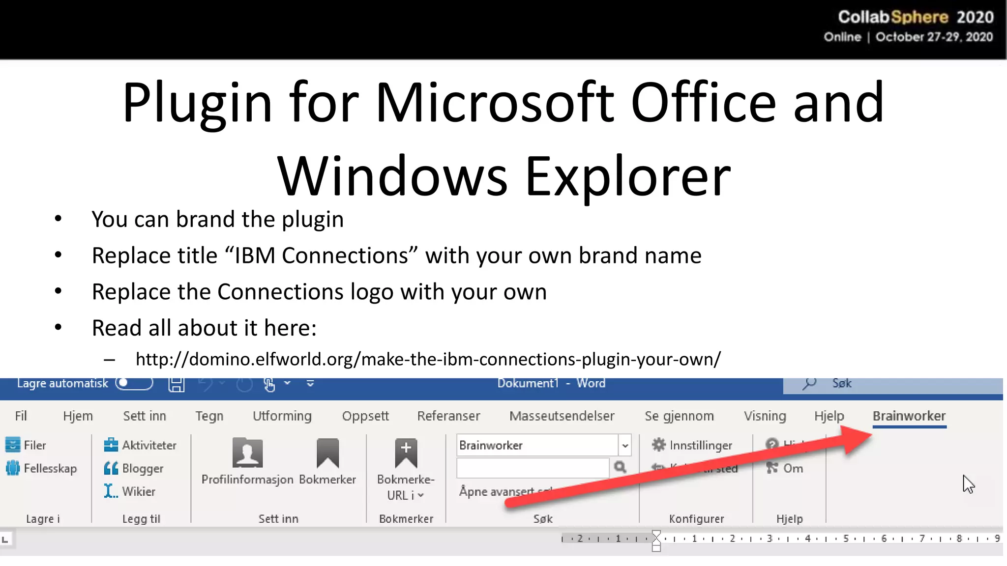 Plugin for Microsoft Office and
Windows Explorer
• You can brand the plugin
• Replace title “IBM Connections” with your own brand name
• Replace the Connections logo with your own
• Read all about it here:
– http://domino.elfworld.org/make-the-ibm-connections-plugin-your-own/
 