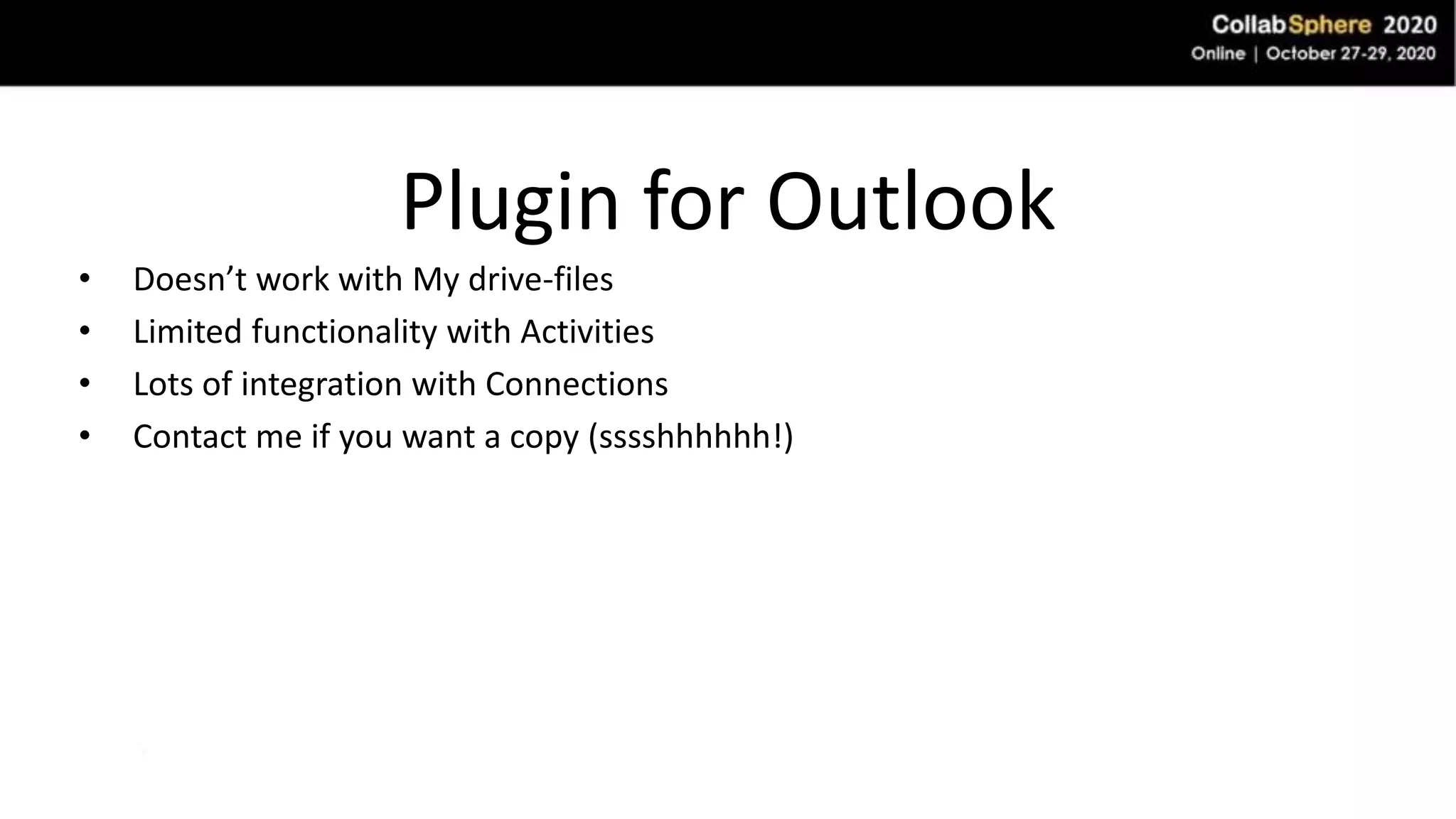 Plugin for Outlook
• Doesn’t work with My drive-files
• Limited functionality with Activities
• Lots of integration with Connections
• Contact me if you want a copy (sssshhhhhh!)
 