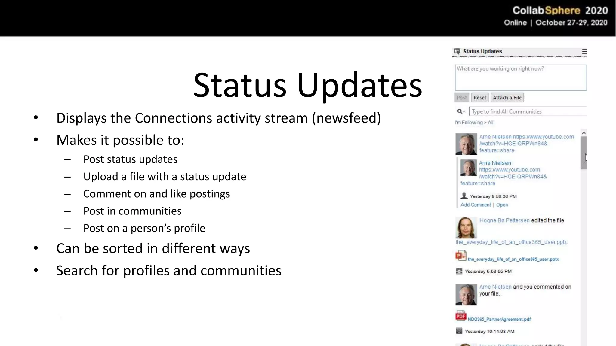 Status Updates
• Displays the Connections activity stream (newsfeed)
• Makes it possible to:
– Post status updates
– Upload a file with a status update
– Comment on and like postings
– Post in communities
– Post on a person’s profile
• Can be sorted in different ways
• Search for profiles and communities
 
