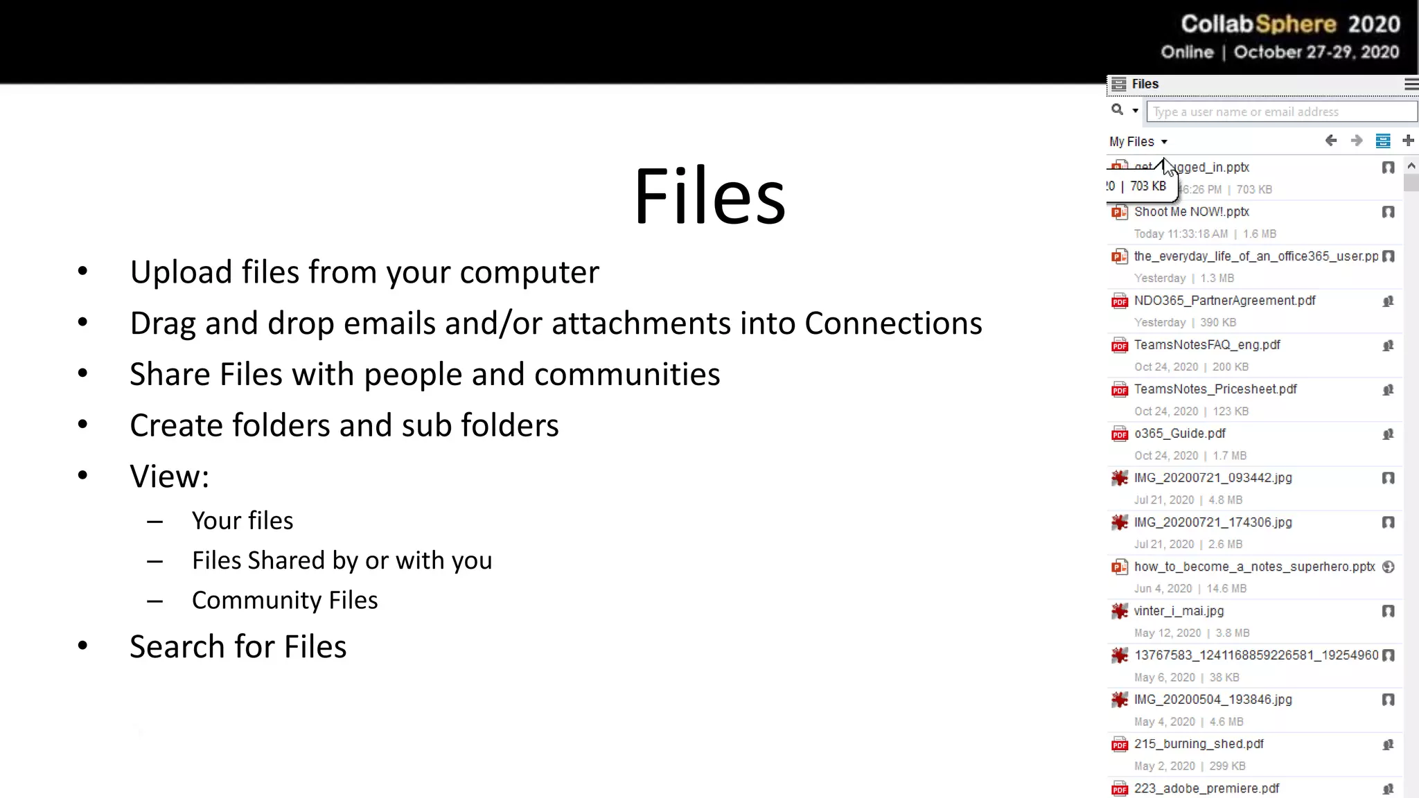 Files
• Upload files from your computer
• Drag and drop emails and/or attachments into Connections
• Share Files with people and communities
• Create folders and sub folders
• View:
– Your files
– Files Shared by or with you
– Community Files
• Search for Files
 