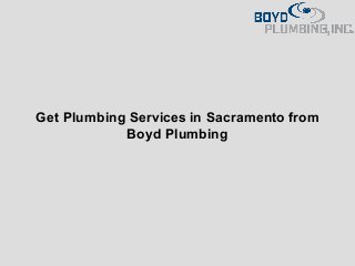 Get Plumbing Services in Sacramento from
Boyd Plumbing
 