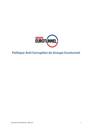 POLITIQUE ANTI-CORRUPTION – MARS 2017 1
Politique Anti-Corruption du Groupe Eurotunnel
 