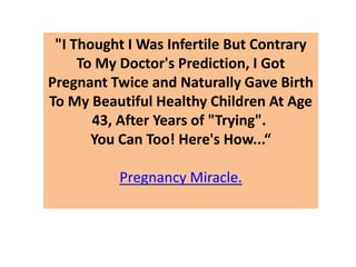 "I Thought I Was Infertile But Contrary To My Doctor's Prediction, I Got Pregnant Twice and Naturally Gave Birth To My Beautiful Healthy Children At Age 43, After Years of "Trying". You Can Too! Here's How...“ Pregnancy Miracle. 