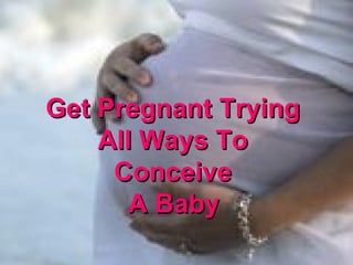 Get Pregnant Trying  All Ways To  Conceive  A Baby   