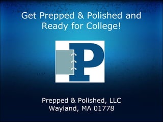Get Prepped & Polished and
    Ready for College!




    Prepped & Polished, LLC
      Wayland, MA 01778
 
