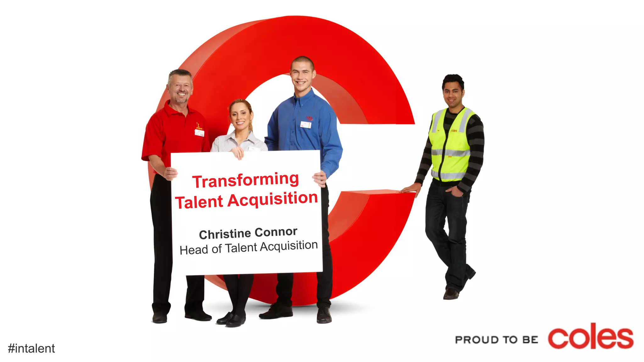 Transforming
Talent Acquisition
Christine Connor
Head of Talent Acquisition
#intalent
 