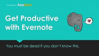 You must be dead if you don’t know this.
Get Productive
with Evernote
AppSpoxPowered by
 