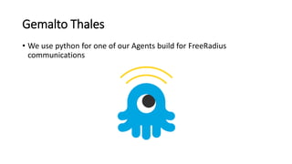 Gemalto Thales
• We use python for one of our Agents build for FreeRadius
communications