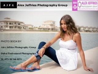 Alex Jeffries Photography Group
PHOTO BOOK BY
Alex Jeffries Photography Group
Dubai Professional Photographer
M.+971 50 248 9971
 