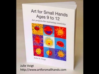 Julie Voigt
http://www.artforsmallhands.com
 
