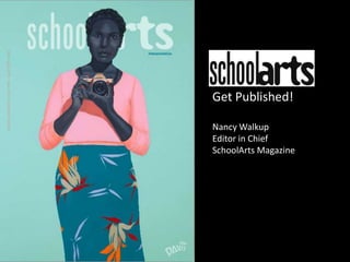 Get Published!
Nancy Walkup
Editor in Chief
SchoolArts Magazine
 