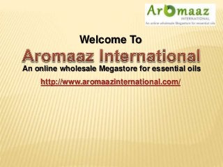Welcome To
http://www.aromaazinternational.com/
An online wholesale Megastore for essential oils
 