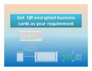 Get QR encrypted business
cards as your requirement
 