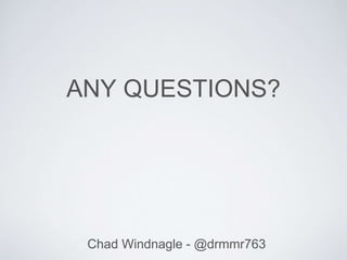 ANY QUESTIONS?
Chad Windnagle - @drmmr763
 