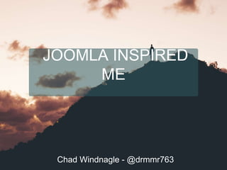 Chad Windnagle - @drmmr763
JOOMLA INSPIRED
ME
 