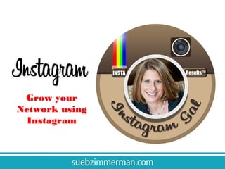 Grow your Network
using Instagram

 