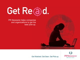 Get Watched. Get Seen. Get Pick-up . PR Newswire helps companies and organizations to get the best pick-up. 