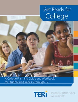 Get Ready for

College

A College Planning Guide and Workbook
for Students in Grades 9 through 12.

 