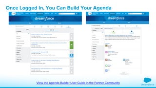 Once Logged In, You Can Build Your Agenda 
View the Agenda Builder User Guide in the Partner Community 
 
