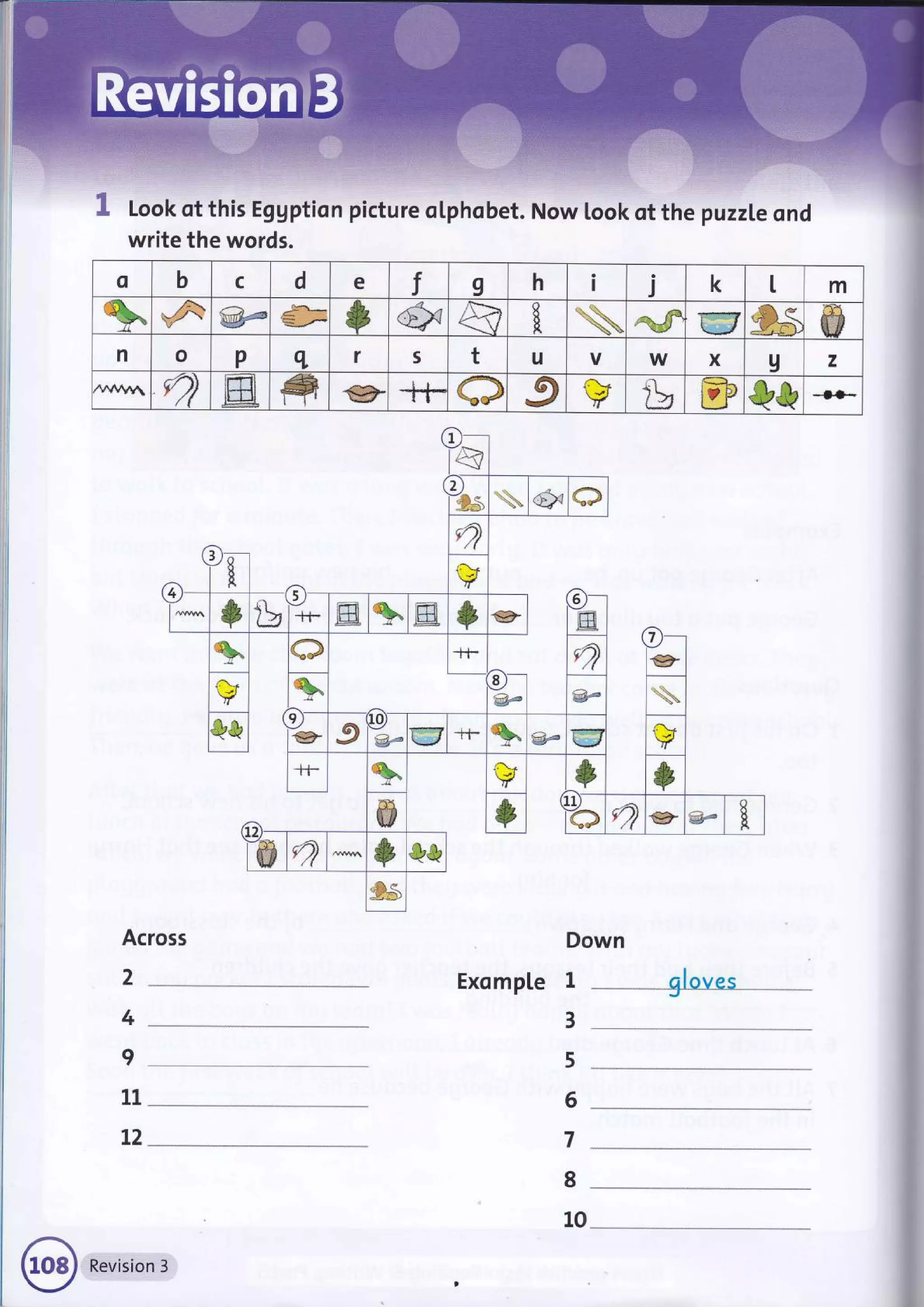 lli 11'.,tl'rlt- :r::.:rr:l:';l:iiriil,:i
I loot ot this Ef gption picture oLphobet. lrto* foot ot tft" puzzle ond
write the words.
Across
Exomp[e I
2
4
I
11
t2
3
5
6
8
10
o b c d e f I h I j k t m
%. F @'o @ J €x &  M EE€'
w ffi @
n o P q f s t u V W x g z
Ard A r?) I fr @ t-t- a I r+
V tu m *& *3t]-
1)-
l-&
z)
lcs  ex O
e
4
i'{ r+
V
/
* & rt' m % ffi * @
e)
@
q., O -t-f-
e
,J
@
n*
l b I
@r* @ 
*& 9
l@ I 9
@e
@t
s@ +F % w @ i<
V
+F b, l * *
@ * e) a @ @- I
a * Q*
&$
Revision 3
 