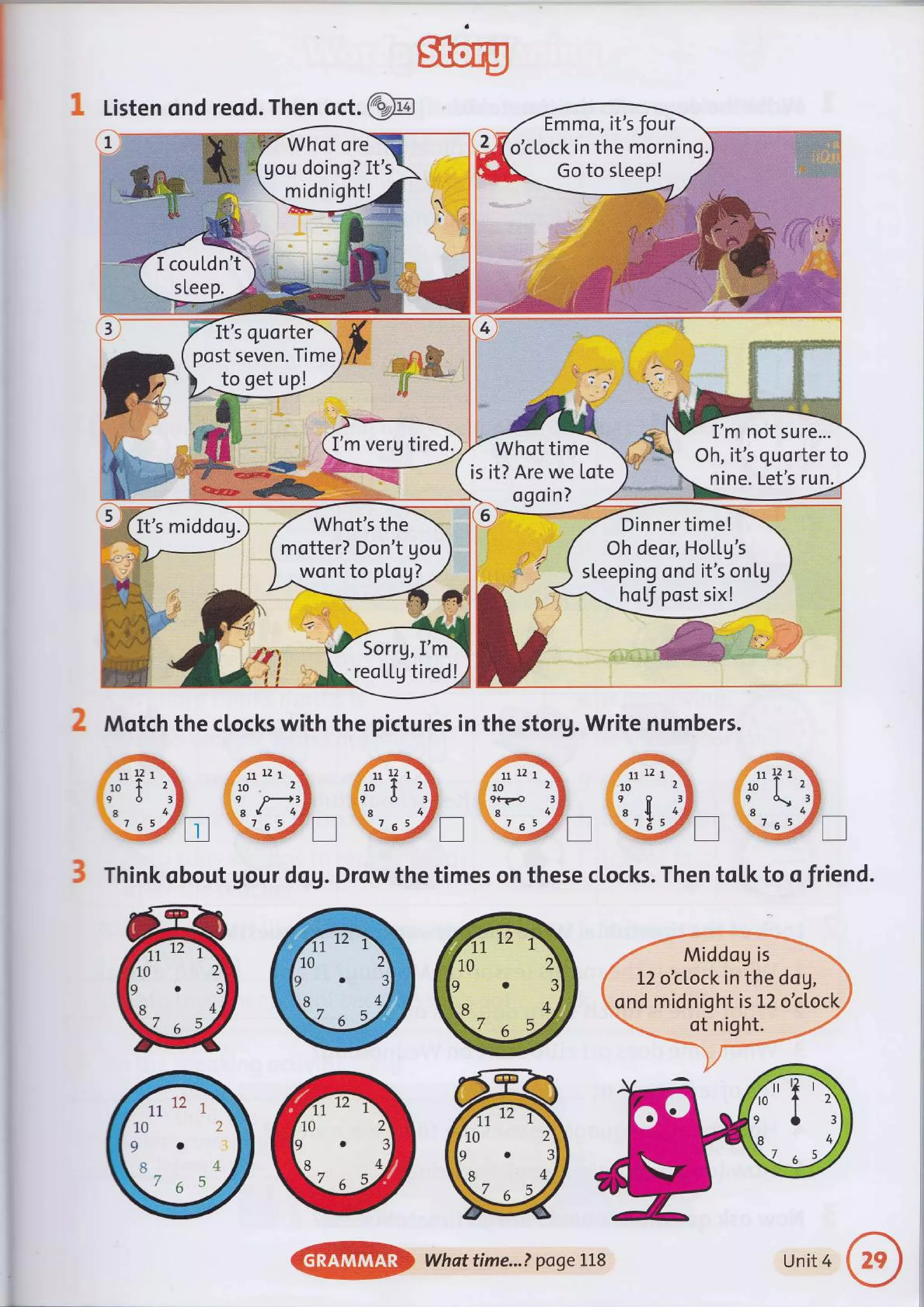 Listen ond reod. Then oct.@
1
2 Motch the clocks with the pictures in the storg. Write numbers.
mm,m.m,m,m
3 Think obout gour dog. Drow the times on these clocks. Then toLk to o friend.
i 12 r.-
102
r$
S4
7-at
Middcg is
L2 o'clock in the dog,
ond midnight is L2 o'cloc
ot night.
102
9).
'tt 12 1
84
..7 a 5a
@EEF) whattime...?poge LL8 unit4
@
 