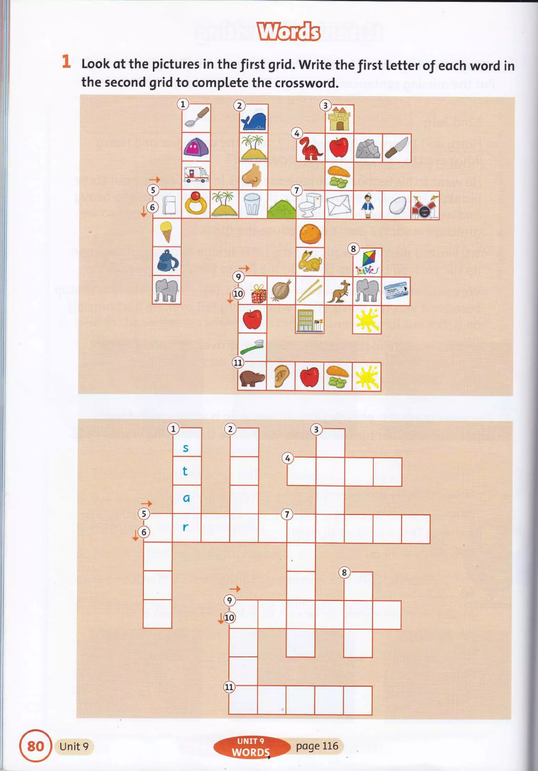 Look of the pictures in the first grid. Write the first letter of eoch word in
the second grid to complete the crossword.
J
3
tt
f,
t--J
.'r ljl{'J
,J.t,.L',l
ri
4
A $R I ###
h.
E i.,
i c: :-e-:
l:2,
,{: -.
€*, &
€
5
if "r & ffi.
-q---4
Jii
**'*^,+.
1,: ,r :
i IJa.-:
t,- -''
o
,tj
ID
/t
{J
xt
ftf
6 ,;:;1i."
-fr .-I
d
E @
& tW
ffi &
=)
W @ t.',r t'
i ffi$ ffi
)ffi
t Wm
*
f
v
t! p I 5
@
Unit 9
ffff}poseLL6
 