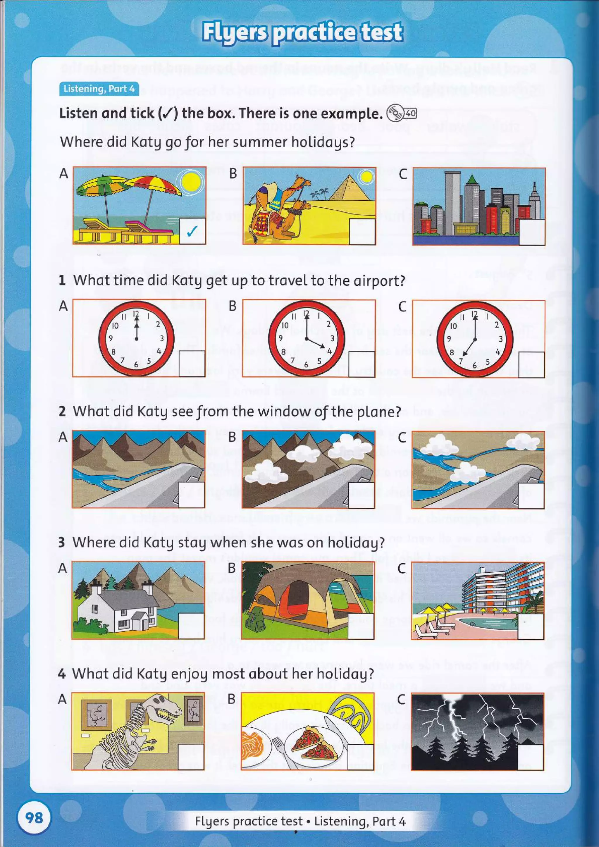 Listen ond tick (/) the box. There is one exomple .@
Where did Kotg go for her summer hoLidogs?
Whot time did Kotg get up to trovel to the oirport?
2
A
Whot did Kotg seefrom the window of the ptone?
3
A
Where did Kotg stog when she wos on holidog?
4
A
Whot did Kotg enjog most obout her holidog?
Flgers proctice test . Listening, Port4
 