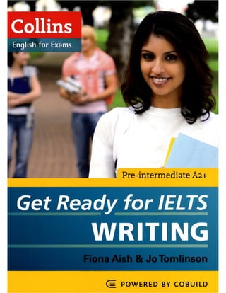 Pre-intermediate A2+
Get Ready for IELTS■ ■ ■ ■ ■ ■ ■ ■ ■ ■ I ■ ■ ■ ■ ■ ■ ■ ■ ■ ■ ■ ■ ■ ■ ■ ■ ■ ■ ■ ■ ■ ■ ■ ■ ■ ■ ■
WRITING
= POWERED BY COBUILD
 