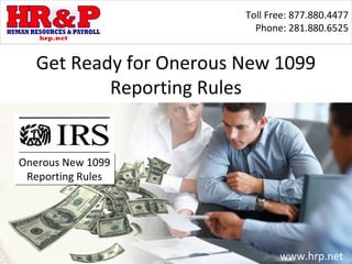 Toll Free: 877.880.4477
                          Phone: 281.880.6525


  Get Ready for Onerous New 1099
          Reporting Rules


Onerous New 1099
 Reporting Rules




                               www.hrp.net
 