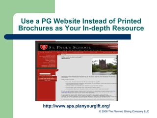 Use a PG Website Instead of Printed Brochures as Your In-depth Resource http://www.sps.planyourgift.org/ © 2008 The Planned Giving Company LLC 