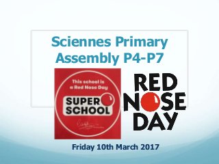 Sciennes Primary
Assembly P4-P7
Friday 10th March 2017
 