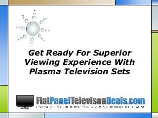 Get Ready For Superior
Viewing Experience With
Plasma Television Sets
 