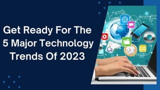 Get Ready For The
5 Major Technology
Trends Of 2023
 