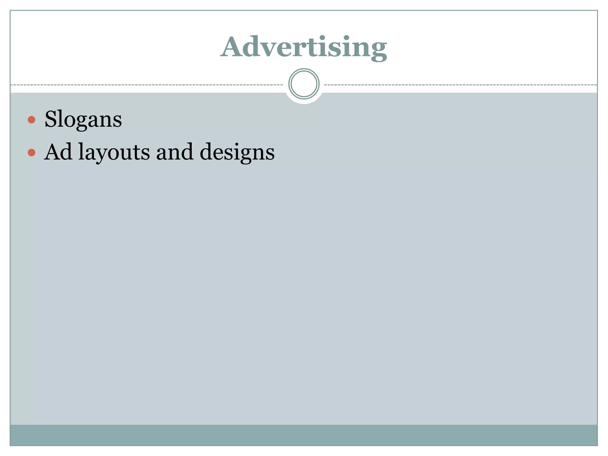 Advertising

 Slogans
 Ad layouts and designs
 