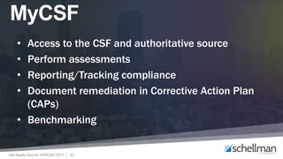 Get Ready Now for HITRUST 2017 | 22
MyCSF
• Access to the CSF and authoritative source
• Perform assessments
• Reporting/Tracking compliance
• Document remediation in Corrective Action Plan
(CAPs)
• Benchmarking
 