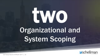 Get Ready Now for HITRUST 2017 | 33
twoOrganizational and
System Scoping
 