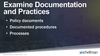 Get Ready Now for HITRUST 2017 | 38
• Policy documents
• Documented procedures
• Processes
Examine Documentation
and Practices
 