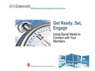 Get Ready, Set,
Engage
Using Social Media to
Connect with Your
Members
 