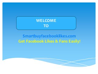WELCOME
TO
Smartbuyfacebooklikes.com
Get Facebook Likes & Fans Easily!

 