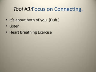 Tool #3:Focus on Connecting.It’s about both of you. (Duh.)Listen.Heart Breathing Exercise